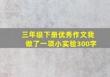 三年级下册优秀作文我做了一项小实验300字