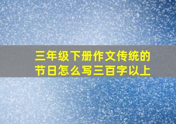 三年级下册作文传统的节日怎么写三百字以上