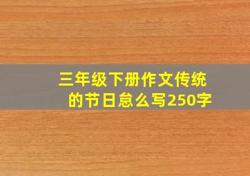 三年级下册作文传统的节日怠么写250字