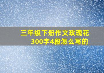 三年级下册作文玫瑰花300字4段怎么写的