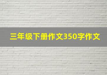 三年级下册作文350字作文