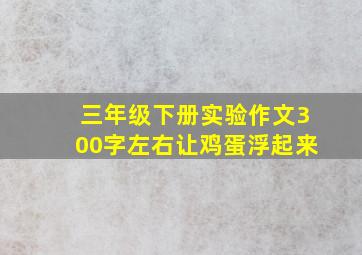 三年级下册实验作文300字左右让鸡蛋浮起来