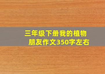 三年级下册我的植物朋友作文350字左右