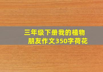 三年级下册我的植物朋友作文350字荷花