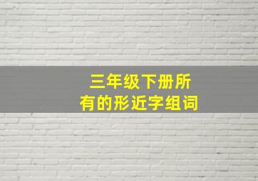 三年级下册所有的形近字组词