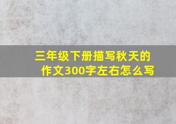 三年级下册描写秋天的作文300字左右怎么写