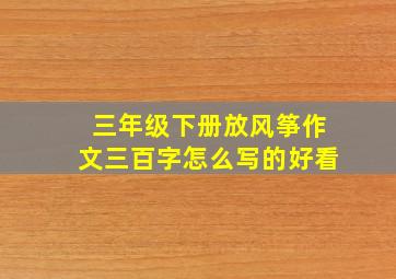 三年级下册放风筝作文三百字怎么写的好看