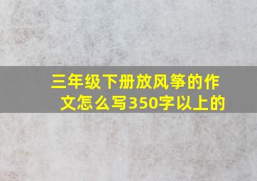 三年级下册放风筝的作文怎么写350字以上的