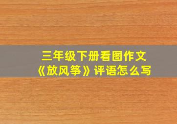 三年级下册看图作文《放风筝》评语怎么写