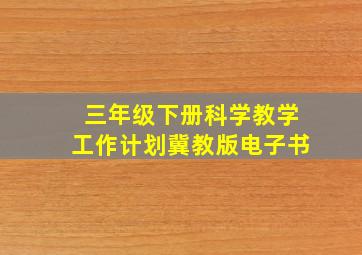 三年级下册科学教学工作计划冀教版电子书