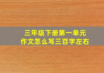 三年级下册第一单元作文怎么写三百字左右