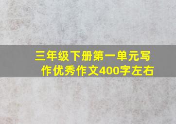 三年级下册第一单元写作优秀作文400字左右