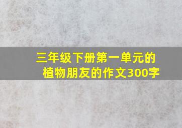 三年级下册第一单元的植物朋友的作文300字