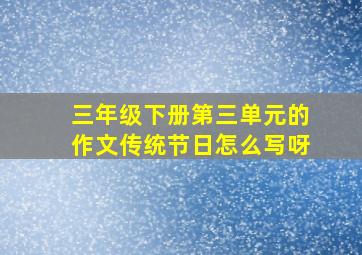 三年级下册第三单元的作文传统节日怎么写呀