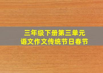 三年级下册第三单元语文作文传统节日春节