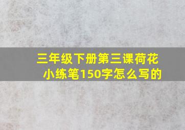 三年级下册第三课荷花小练笔150字怎么写的