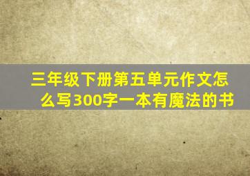 三年级下册第五单元作文怎么写300字一本有魔法的书