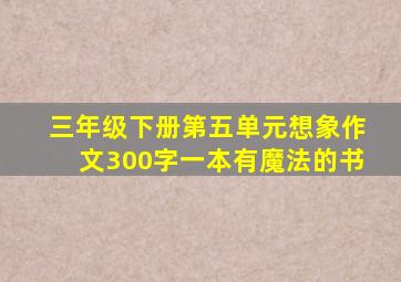 三年级下册第五单元想象作文300字一本有魔法的书