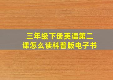 三年级下册英语第二课怎么读科普版电子书