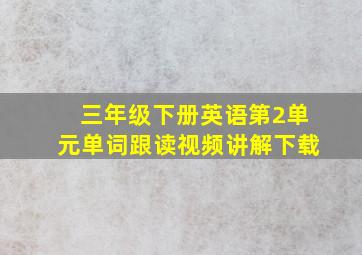 三年级下册英语第2单元单词跟读视频讲解下载