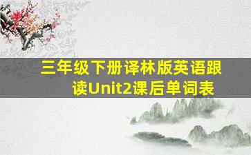 三年级下册译林版英语跟读Unit2课后单词表