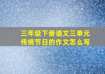 三年级下册语文三单元传统节日的作文怎么写