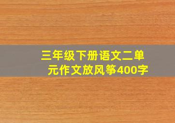 三年级下册语文二单元作文放风筝400字