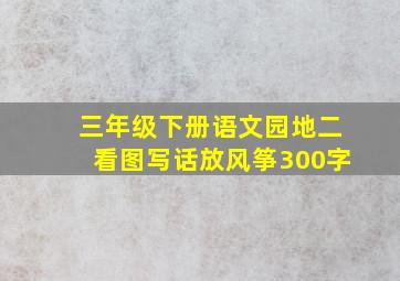 三年级下册语文园地二看图写话放风筝300字