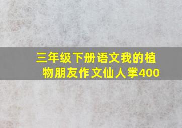 三年级下册语文我的植物朋友作文仙人掌400