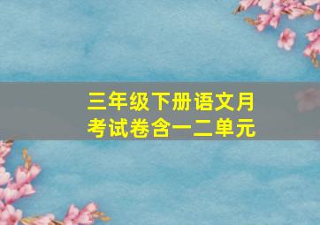 三年级下册语文月考试卷含一二单元