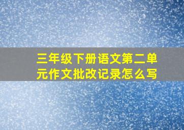 三年级下册语文第二单元作文批改记录怎么写