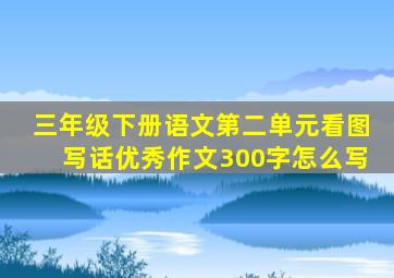 三年级下册语文第二单元看图写话优秀作文300字怎么写