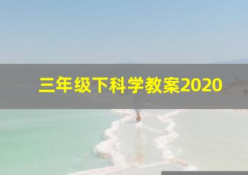 三年级下科学教案2020