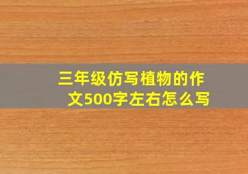 三年级仿写植物的作文500字左右怎么写