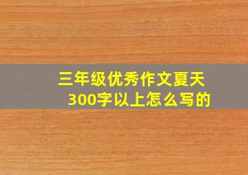 三年级优秀作文夏天300字以上怎么写的