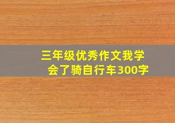 三年级优秀作文我学会了骑自行车300字