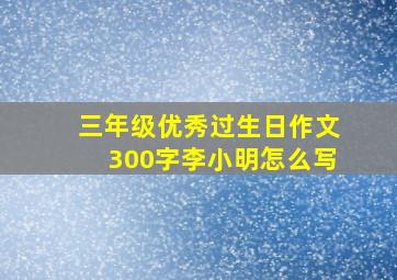 三年级优秀过生日作文300字李小明怎么写