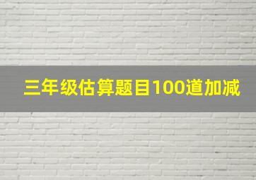 三年级估算题目100道加减