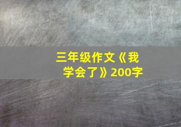 三年级作文《我学会了》200字