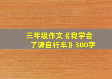 三年级作文《我学会了骑自行车》300字