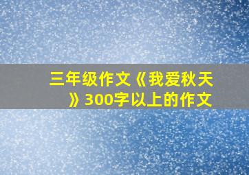 三年级作文《我爱秋天》300字以上的作文