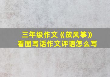 三年级作文《放风筝》看图写话作文评语怎么写