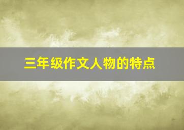 三年级作文人物的特点