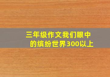 三年级作文我们眼中的缤纷世界300以上