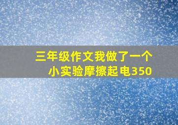 三年级作文我做了一个小实验摩擦起电350