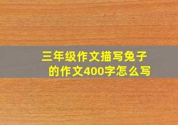 三年级作文描写兔子的作文400字怎么写