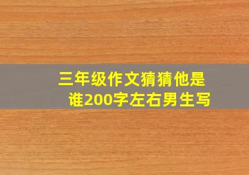 三年级作文猜猜他是谁200字左右男生写