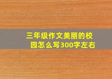 三年级作文美丽的校园怎么写300字左右