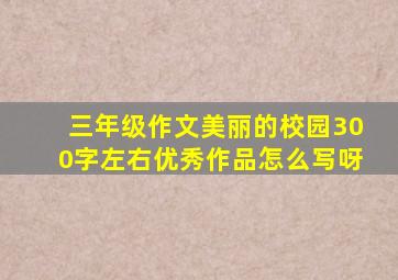 三年级作文美丽的校园300字左右优秀作品怎么写呀