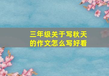 三年级关于写秋天的作文怎么写好看